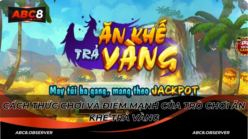 Cách thức chơi và điểm mạnh của trò chơi Ăn khế trả vàng