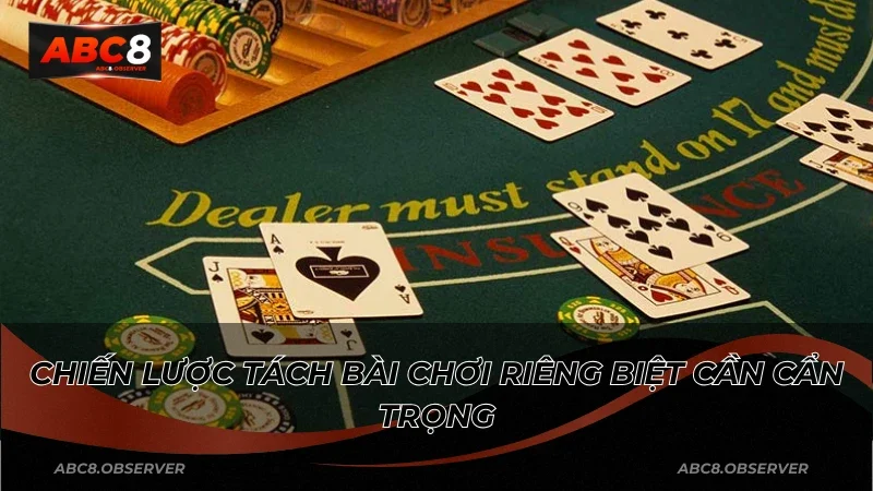Chiến lược tách bài chơi riêng biệt cần cẩn trọng