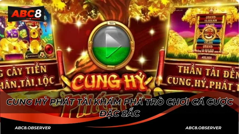Cung hỷ phát tài khám phá trò chơi cá cược đặc sắc