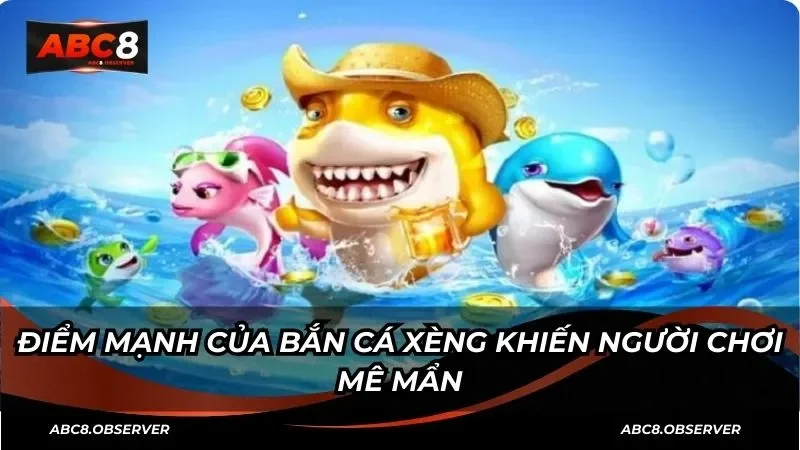 Điểm mạnh của bắn cá xèng khiến người chơi mê mẩn