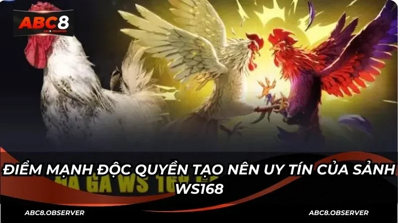 Điểm mạnh độc quyền tạo nên uy tín của sảnh Ws168