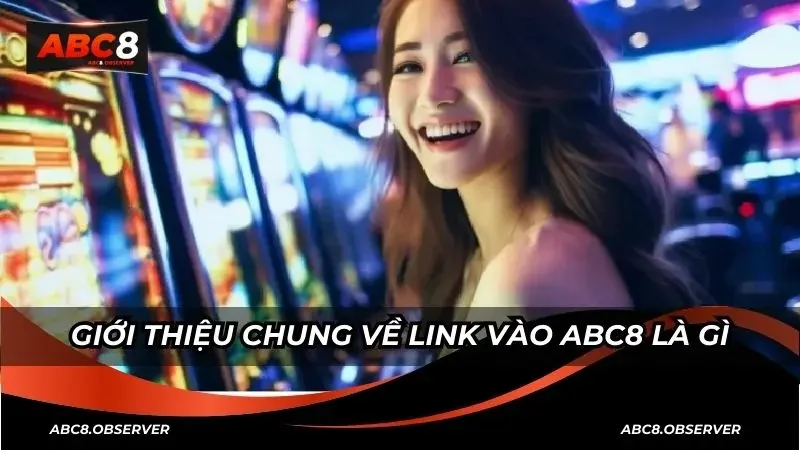 Giới thiệu chung về link vào ABC8 là gì