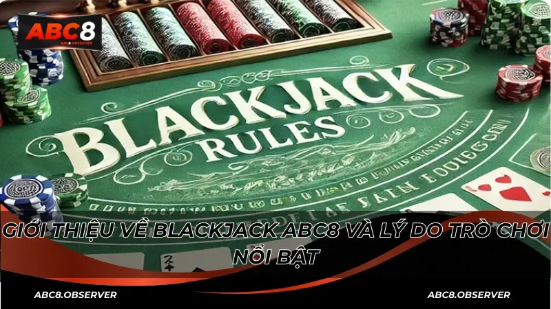 Giới thiệu về Blackjack ABC8 và lý do trò chơi nổi bật