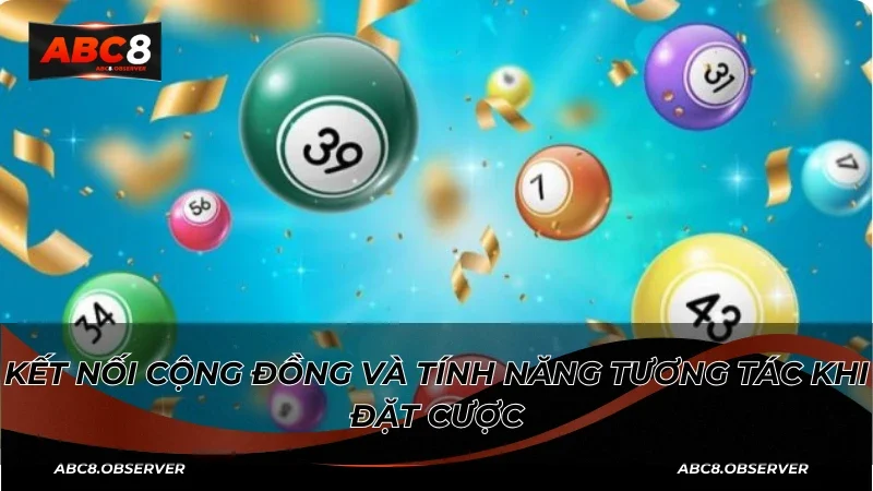 Kết nối cộng đồng và tính năng tương tác khi đặt cược