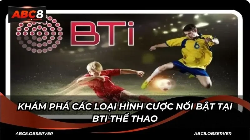 Khám phá các loại hình cược nổi bật tại BTI thể thao