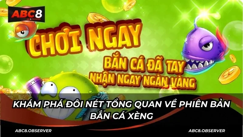 Khám phá đôi nét tổng quan về phiên bản bắn cá xèng