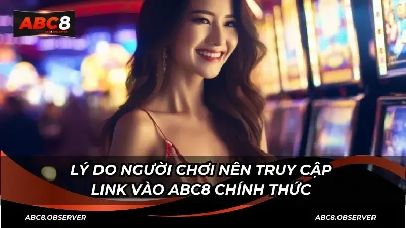 Lý do người chơi nên truy cập link vào ABC8 chính thức