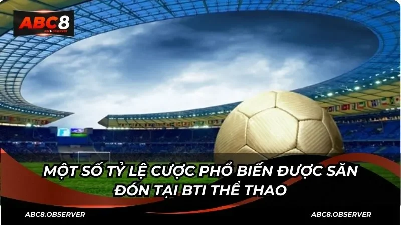 Một số tỷ lệ cược phổ biến được săn đón tại BTI thể thao