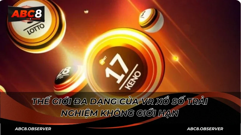Thế giới đa dạng của VR xổ số trải nghiệm không giới hạn