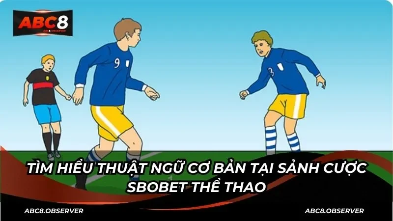 Tìm hiểu thuật ngữ cơ bản tại sảnh cược Sbobet thể thao