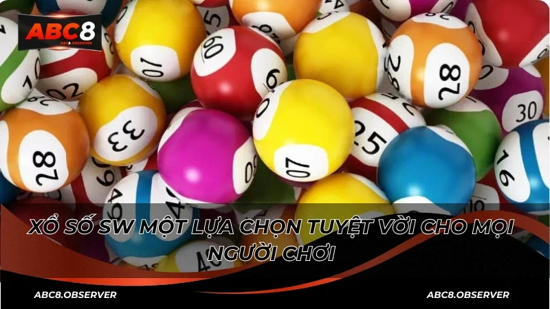 Xổ số SW một lựa chọn tuyệt vời cho mọi người chơi